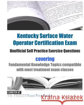 Kentucky Surface Water Operator Certification Exam Unofficial Self Practice Exercise Questions: covering Fundamental Knowledge Topics compatible with Examreview 9781722937959 Createspace Independent Publishing Platform - książka