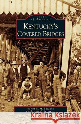 Kentucky's Covered Bridges Robert W. M. Laughlin Melissa C. Jurgensen 9781531626884 Arcadia Library Editions - książka