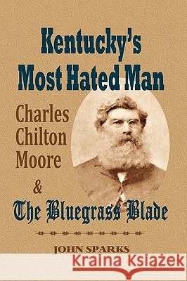 Kentucky's Most Hated Man: Charles Chilton Moore and the Bluegrass Blade John Sparks 9781893239999 Wind Publications - książka