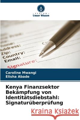 Kenya Finanzsektor Bekämpfung von Identitätsdiebstahl: Signaturüberprüfung Mwangi, Caroline, Abade, Elisha 9786208885939 Verlag Unser Wissen - książka