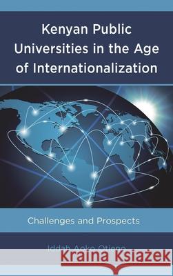Kenyan Public Universities in the Age of Internationalization: Challenges and Prospects Iddah Aoko Otieno 9781498536165 Lexington Books - książka
