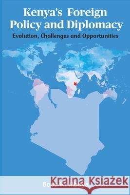 Kenya's Foreign Policy and Diplomacy: Evolution, Challenges and Opportunities Boaz K. Mbaya 9789966564337 East African Educational Publishers - książka