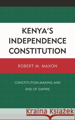 Kenya's Independence Constitution: Constitution-Making and End of Empire Maxon, Robert M. 9781611470529 Fairleigh Dickinson University Press - książka