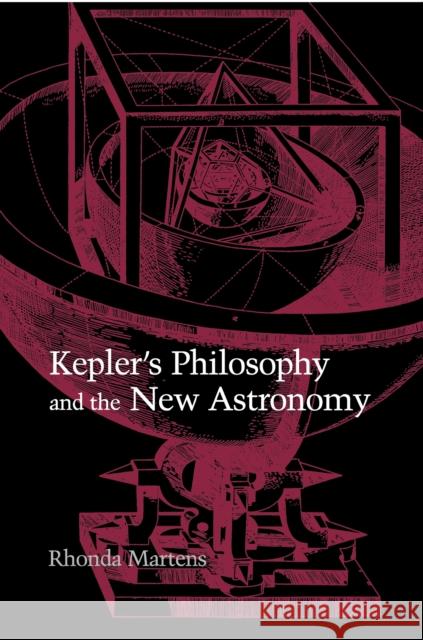 Kepler's Philosophy and the New Astronomy Rhonda Martens 9780691050690 Princeton University Press - książka