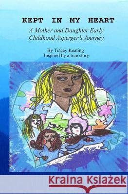 Kept In My Heart: A Mother And Daughter Early Childhood Asperger's Journey Keating, Tracey 9781434862396 Createspace - książka