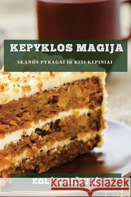 Kepyklos Magija: Skanūs Pyragai Ir Kiti Kepiniai Egle Vaičiule   9781783815425 Egle Vaičiule - książka