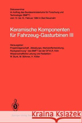 Keramische Komponenten Für Fahrzeug-Gasturbinen III: Statusseminar Im Auftrag Des Bundesministeriums Für Forschung Und Technologie (Bmft) Vom 13. Bis Bunk, W. 9783540135296 Springer - książka