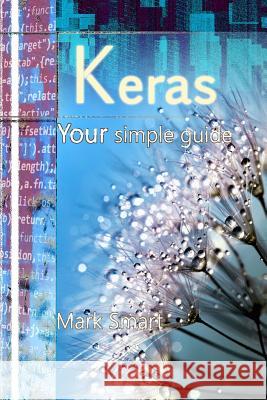 Keras: Your Simple Guide Mark Smart 9781091692473 Independently Published - książka