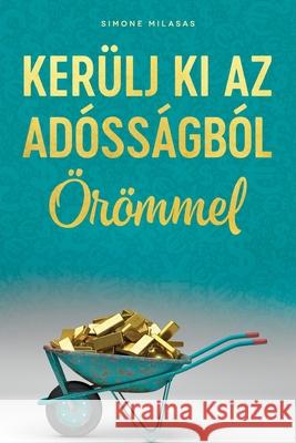 KERÜLJ KI AZ ADÓSSÁGBÓL ÖRÖMMEL (Hungarian) Milasas, Simone 9781634932851 Access Consciousness Publishing Company - książka