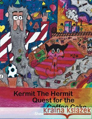 Kermit the Hermit: Quest for the Coffee Cake Shawn Smith 9781524697204 Authorhouse - książka