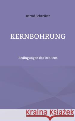 Kernbohrung: Bedingungen des Denkens Bernd Schreiber 9783754324721 Books on Demand - książka