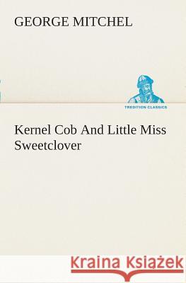 Kernel Cob And Little Miss Sweetclover George Mitchel 9783849507961 Tredition Classics - książka
