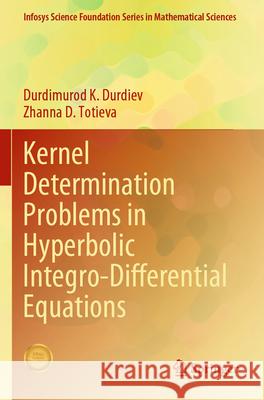 Kernel Determination Problems in Hyperbolic Integro-Differential Equations Durdimurod K. Durdiev Zhanna D. Totieva 9789819922628 Springer - książka