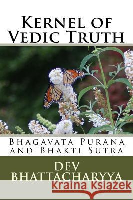 Kernel of Vedic Truth: Bhagavata Purana and Bhakti Sutra Dev Bhattacharyya 9781500689117 Createspace - książka