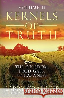 Kernels of Truth - Volume 2: The Kingdom, Prodigals, and Happiness Larry J. Grainger 9781460930632 Createspace - książka