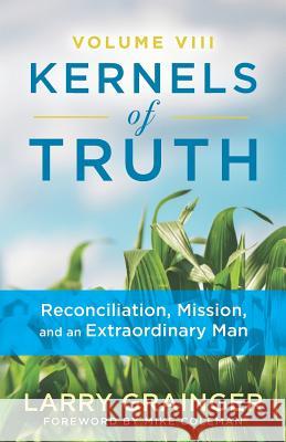 Kernels of Truth - Volume 8: Reconciliation Mission, and An Extraordinary Man Larry Grainger 9781094704500 Independently Published - książka