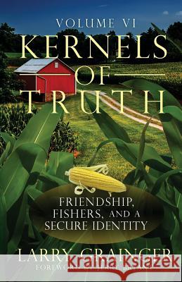 Kernels of Truth: Volume 6: Covenant Friendship, Fishers of Men, A Secure Identity Grainger, Larry J. 9781530315833 Createspace Independent Publishing Platform - książka