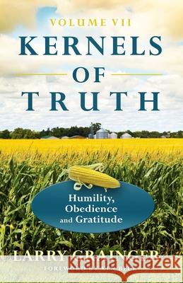 Kernels of Truth: Volume 7: Humility, Obedience, and Gratitude Larry J. Grainger 9781973996309 Createspace Independent Publishing Platform - książka