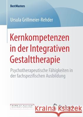 Kernkompetenzen in Der Integrativen Gestalttherapie: Psychotherapeutische Fähigkeiten in Der Fachspezifischen Ausbildung Grillmeier-Rehder, Ursula 9783658279851 Springer - książka