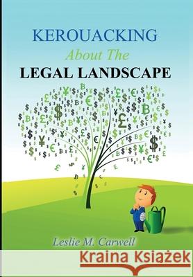 Kerouacking About The Legal Landscape: For The Just, The Unjust, And Those Who Just Like To Laugh Carwell, Leslie 9781775071211 Merillion Press - książka