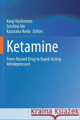 Ketamine: From Abused Drug to Rapid-Acting Antidepressant Kenji Hashimoto Soichiro Ide Kazutaka Ikeda 9789811529047 Springer - książka