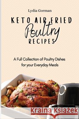 Keto Air Fried Poultry Recipes: A Full Collection of Poultry Dishes for your Everyday Meals Lydia Gorman 9781802770216 Lydia Gorman - książka