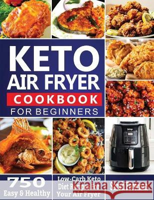 Keto Air Fryer Cookbook For Beginners: 750 Easy & Healthy Low-Carb Keto Diet Recipes For Your Air Fryer Sarah Foreman 9781638100386 Empire Publishers - książka