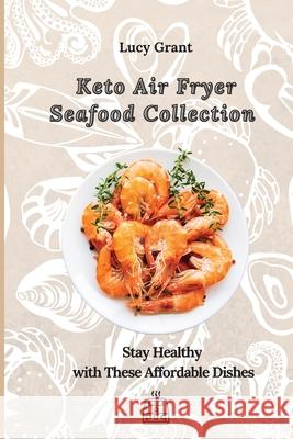 Keto Air Fryer Seafood Collection: Stay Healthy with These Affordable Dishes Lucy Grant 9781802770643 Lucy Grant - książka