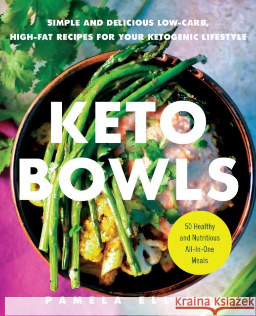 Keto Bowls: Simple and Delicious Low-Carb, High-Fat Recipes for Your Ketogenic Lifestyle Pamela Ellgen 9781646040018 Ulysses Press - książka