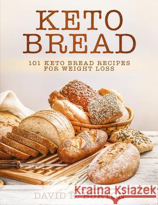Keto Bread: 101 Easy And Delicious Low Carb Keto Bread Recipes For Weight Loss David R. Burton 9781070741741 Independently Published - książka