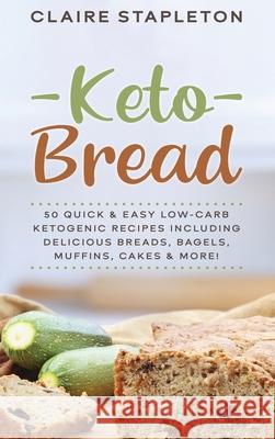 Keto Bread: 50 Quick & Easy Low-Carb Ketogenic Recipes Including Delicious Breads, Bagels, Muffins, Cakes & More! Claire Stapleton 9781922346148 Cascade Publishing - książka