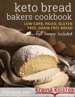 Keto Bread Bakers Cookbook: Keto Bread Bakers Cookbook Elizabeth Jane 9780995534575 Progressive Publishing - książka