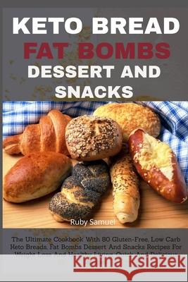 Keto Bread Fat Bombs Dessert and Snacks: The Ultimate Cookbook With 80 Gluten-Free, Low Carb Keto Breads, Fat Bombs Dessert And Snacks Recipes For Wei Ruby Samuel 9781082465246 Independently Published - książka