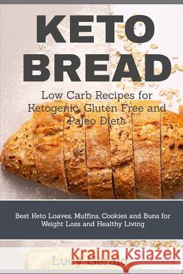 Keto Bread: Low Carb Recipes for Ketogenic, Gluten Free and Paleo Diets: Best Keto Loaves, Muffins, Cookies and Buns for Weight Lo Lucy Gerald 9781797806495 Independently Published - książka