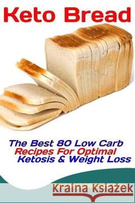 Keto Bread: The Best 80 Low Carb Recipes For Optimal Ketosis & Weight Loss Fanton Publishers 9781089436225 Independently Published - książka