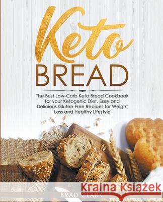Keto Bread: The Best Low-Carb Keto Bread Cookbook for your Ketogenic Diet - Easy and Quick Gluten-Free Recipes for Weight Loss and Brad Clark 9781393482468 Brad Clark - książka