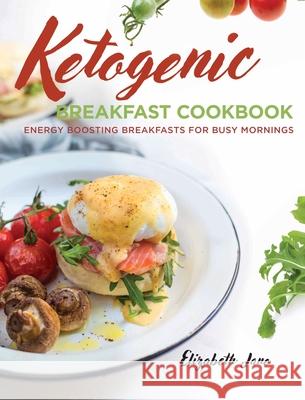 Keto Breakfast Cookbook: Energy Boosting Breakfasts for Busy Mornings Elizabeth Jane   9781913436025 Progressive Publishing - książka