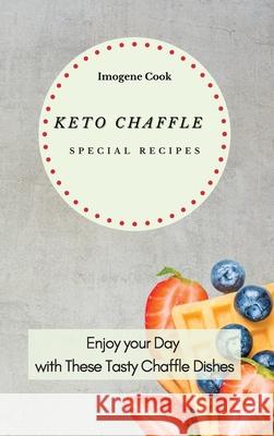 Keto Chaffle Special Recipes: Enjoy Your Day with These Tasty Chaffle Dishes Imogene Cook 9781802771671 Imogene Cook - książka