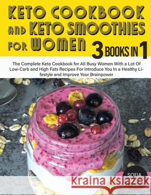 Keto Cookbook and Keto Smoothies for Women: Discover the Secret of All Busy Women to Living a Healthy Life While Losing Weight Effortlessly With Low-S Sofia Wilson 9781803062655 Sofia Wilson - książka