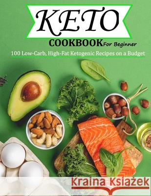 Keto Cookbook For Beginner: 100 Low-Carb, High-Fat Ketogenic Recipes on a Budget Monahan, Uriah 9798450169248 Independently published - książka