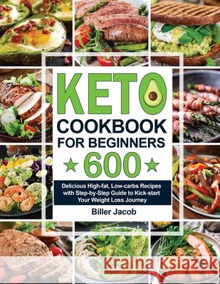 Keto Cookbook for Beginners: 600 Delicious High-fat, Low-carbs Recipes with Step-by-Step Guide to Kick-start Your Weight Loss Journey Biller Jacob 9781952613760 Lurrena Publishing - książka