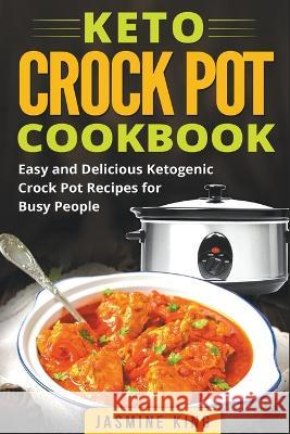 Keto Crock Pot Cookbook: Easy and Delicious Ketogenic Crock Pot Recipes for Busy People Jasmine King 9798201660932 Jasmine King - książka