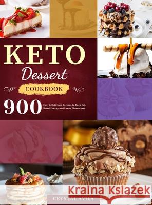 Keto Dessert Cookbook: 900 Easy & Delicious Recipes to Burn Fat, Boost Energy and Lower Cholesterol Crystal Avila 9781801210119 Esteban McCarter - książka