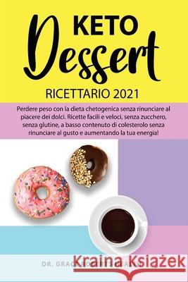 Keto Dessert Ricettario 2021: Perdere peso con la dieta chetogenica senza rinunciare al piacere dei dolci. Ricette facili e veloci, senza zucchero, senza glutine, a basso contenuto di colesterolo senz Grace Roberts Health 9781801868051 Francesca Tacconi - książka