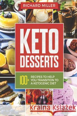 Keto Desserts: 100+ Ketogenic Recipes to Help You Transition to a Ketogenic Diet Richard Miller 9781790282289 Independently Published - książka