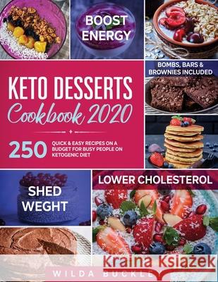 Keto Desserts Cookbook 2020: 250 Quick & Easy Recipes on a Budget for Busy People on Ketogenic Diet - Bombs, Bars & Brownies included Wilda Buckley 9781953693228 Create Your Reality - książka