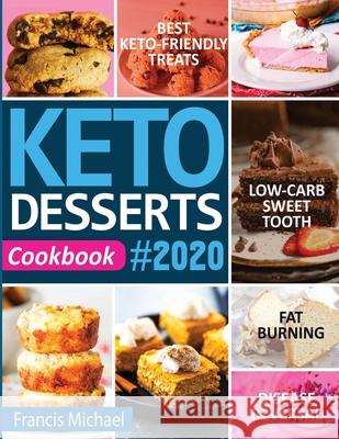 Keto Desserts Cookbook #2020: Best Keto-Friendly Treats for Your Low- Carb Sweet Tooth, Fat Burning & Disease Reversal Francis Michael 9781952504242 Francis Michael Publishing Company - książka