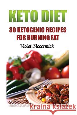 Keto Diet: 30 Ketogenic Recipes For Burning Fat Violet McCormick 9781546693956 Createspace Independent Publishing Platform - książka