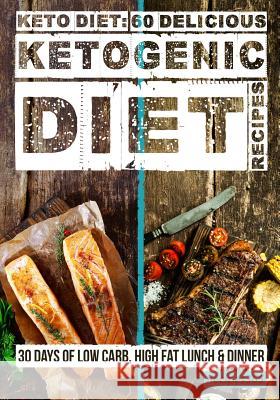 Keto Diet: 60 Delicious Ketogenic Diet Recipes: 30 Days of Low Carb, High Fat Lunch & Dinner Recipes365 Cookbooks 9781537080000 Createspace Independent Publishing Platform - książka