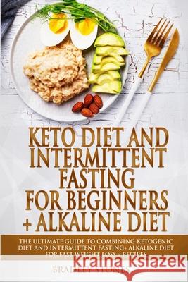 Keto Diet and Intermittent Fasting for Beginners + Alkaline Diet: 2 Manuscripts. The Ultimate Guide to Combining Ketogenic Diet and Intermittent Fasti Bradley Stones 9781677681778 Independently Published - książka